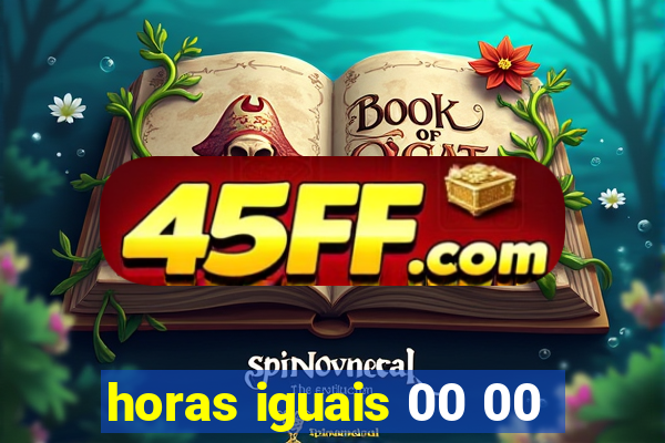 horas iguais 00 00